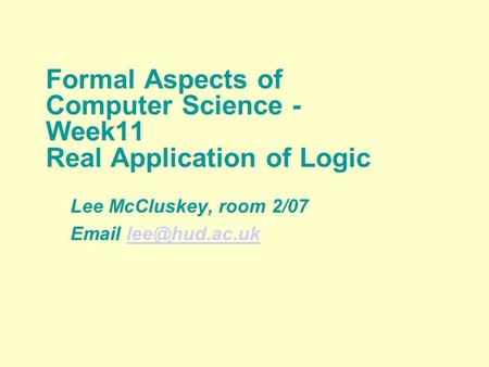 Formal Aspects of Computer Science - Week11 Real Application of Logic Lee McCluskey, room 2/07