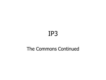 IP3 The Commons Continued. Political Economy Classification of Goods (Hess and Ostrom) The distinction between public and private Private – those things.