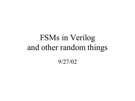 FSMs in Verilog and other random things 9/27/02. FSM structure CLK STATE Next State Logic Inputs Output Logic Outputs.