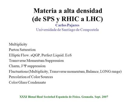 Materia a alta densidad (de SPS y RHIC a LHC) Carlos Pajares Universidade de Santiago de Compostela Multiplicity Parton Saturation Elliptic Flow. sQGP,