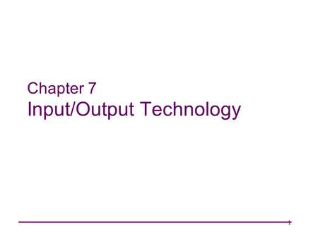 1 Chapter 7 Input/Output Technology. 2 Systems Architecture Chapter 7 Chapter Goals Describe manual input devices and how they are implemented. Explain.