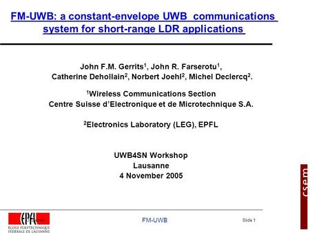 J. Gerrits FM-UWB Slide 1 John F.M. Gerrits 1, John R. Farserotu 1, Catherine Dehollain 2, Norbert Joehl 2, Michel Declercq 2. 1 Wireless Communications.