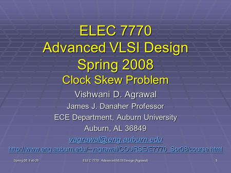 Spring 08, Feb 26 ELEC 7770: Advanced VLSI Design (Agrawal) 1 ELEC 7770 Advanced VLSI Design Spring 2008 Clock Skew Problem Vishwani D. Agrawal James J.