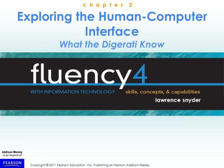 Copyright © 2011 Pearson Education, Inc. Publishing as Pearson Addison-Wesley Exploring the Human-Computer Interface What the Digerati Know lawrence snyder.