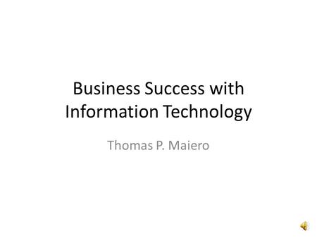 Business Success with Information Technology Thomas P. Maiero.