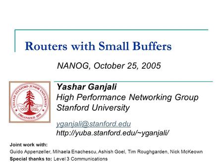 Routers with Small Buffers Yashar Ganjali High Performance Networking Group Stanford University