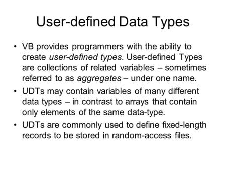 User-defined Data Types VB provides programmers with the ability to create user-defined types. User-defined Types are collections of related variables.