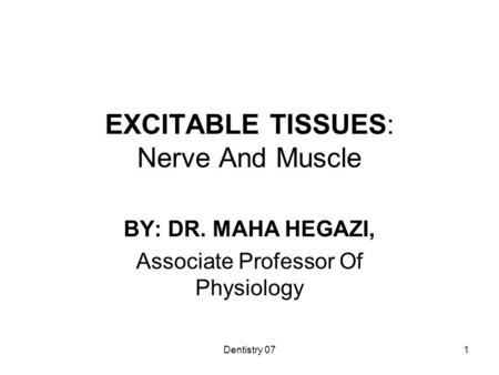 Dentistry 071 EXCITABLE TISSUES: Nerve And Muscle BY: DR. MAHA HEGAZI, Associate Professor Of Physiology.