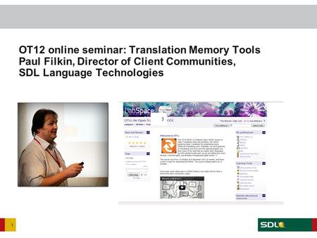 OT12 online seminar: Translation Memory Tools Paul Filkin, Director of Client Communities, SDL Language Technologies 1.