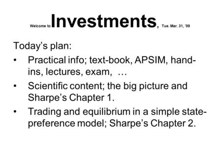 Welcome to Investments, Tue. Mar. 31, ’09 Today’s plan: Practical info; text-book, APSIM, hand- ins, lectures, exam, … Scientific content; the big picture.