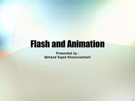 1 Flash and Animation Presented by : Behzad Sajed Khosrowshahi.