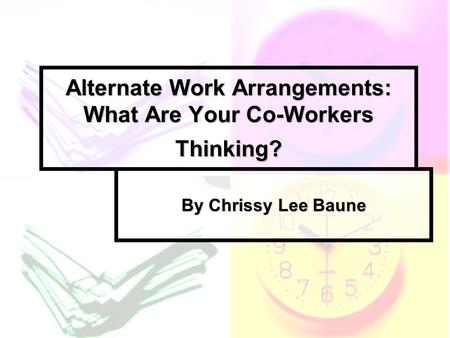 Alternate Work Arrangements: What Are Your Co-Workers Thinking? By Chrissy Lee Baune.