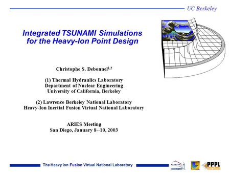 The Heavy Ion Fusion Virtual National Laboratory UC Berkeley Christophe S. Debonnel 1,2 (1) Thermal Hydraulics Laboratory Department of Nuclear Engineering.