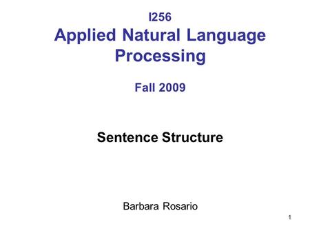 1 I256 Applied Natural Language Processing Fall 2009 Sentence Structure Barbara Rosario.