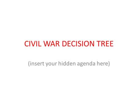 CIVIL WAR DECISION TREE (insert your hidden agenda here)