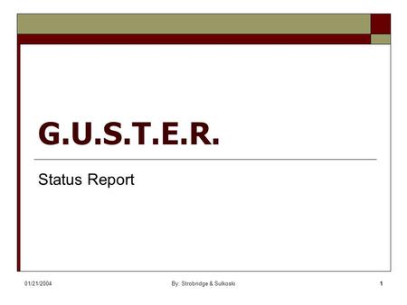 01/21/2004By: Strobridge & Sulkoski1 G.U.S.T.E.R. Status Report.