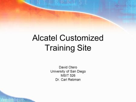 Alcatel Customized Training Site David Otero University of San Diego MSIT 526 Dr. Carl Rebman.