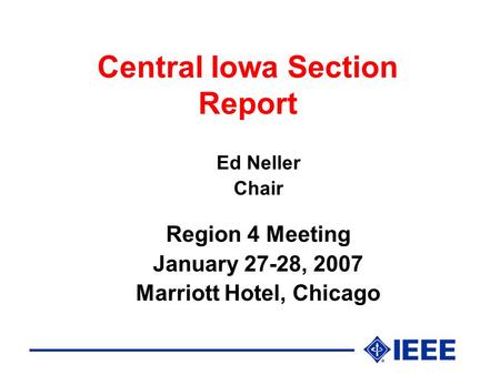 Central Iowa Section Report Ed Neller Chair Region 4 Meeting January 27-28, 2007 Marriott Hotel, Chicago.