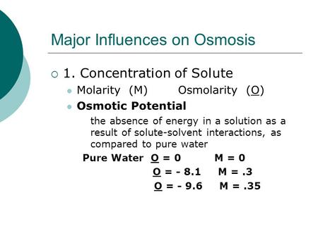 Major Influences on Osmosis  1. Concentration of Solute Molarity (M)Osmolarity (O) Osmotic Potential the absence of energy in a solution as a result of.