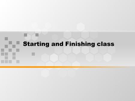 Starting and Finishing class