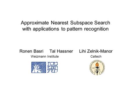 Approximate Nearest Subspace Search with applications to pattern recognition Ronen Basri Tal Hassner Lihi Zelnik-Manor Weizmann Institute Caltech.