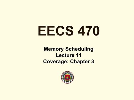 EECS 470 Memory Scheduling Lecture 11 Coverage: Chapter 3.