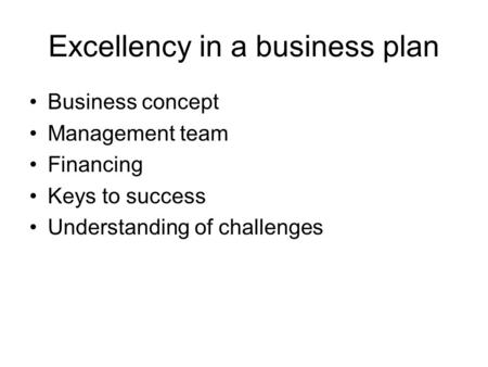 Excellency in a business plan Business concept Management team Financing Keys to success Understanding of challenges.