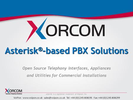 VoIPon  Tel: +44 (0)1245 808195 Fax: +44 (0)1245 808299 Asterisk ® -based PBX Solutions Open Source Telephony Interfaces,