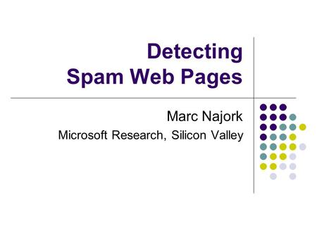 Detecting Spam Web Pages Marc Najork Microsoft Research, Silicon Valley.