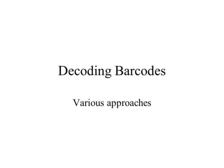 Decoding Barcodes Various approaches. Decoding barcodes There are a number of ways of decoding the barcodes –The data can be polled –The data can be read.