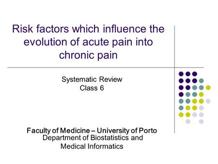 Risk factors which influence the evolution of acute pain into chronic pain Systematic Review Class 6 Faculty of Medicine – University of Porto Department.