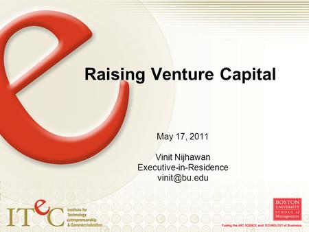 Raising Venture Capital May 17, 2011 Vinit Nijhawan Executive-in-Residence