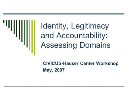 Identity, Legitimacy and Accountability: Assessing Domains CIVICUS-Hauser Center Workshop May, 2007.