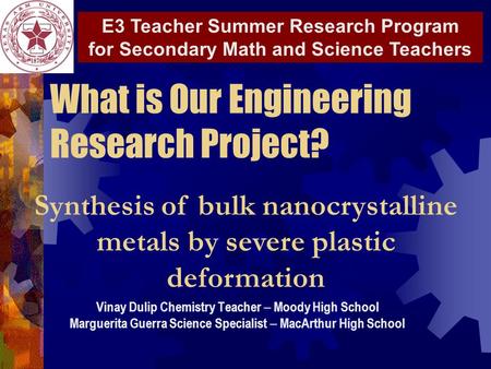 What is Our Engineering Research Project? Vinay Dulip Chemistry Teacher – Moody High School Marguerita Guerra Science Specialist – MacArthur High School.