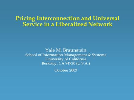 Pricing Interconnection and Universal Service in a Liberalized Network Yale M. Braunstein School of Information Management & Systems University of California.