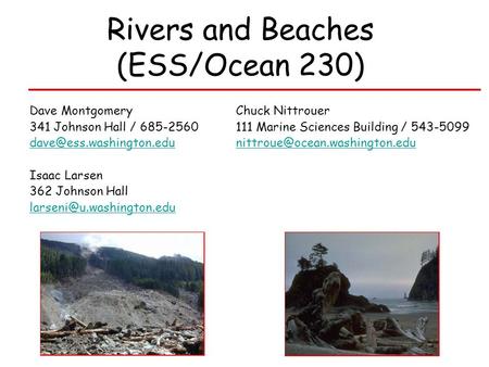 Rivers and Beaches (ESS/Ocean 230) Dave Montgomery Chuck Nittrouer 341 Johnson Hall / 685-2560 111 Marine Sciences Building / 543-5099