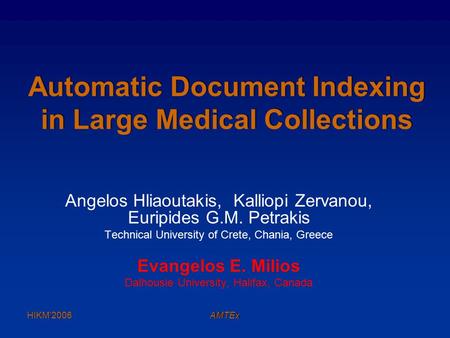 HIKM’2006AMTEx Automatic Document Indexing in Large Medical Collections Angelos Hliaoutakis, Kalliopi Zervanou, Euripides G.M. Petrakis Technical University.