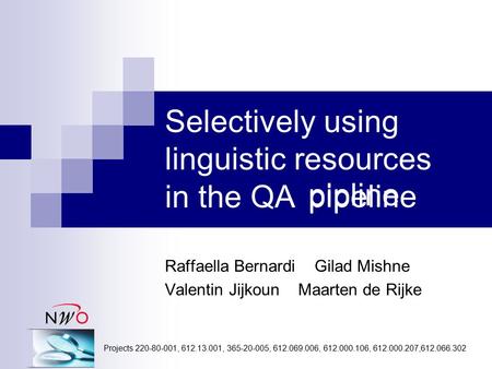 Selectively using linguistic resources in the QA Raffaella Bernardi Gilad Mishne Valentin Jijkoun Maarten de Rijke Projects 220-80-001, 612.13.001, 365-20-005,