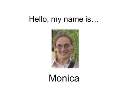 Hello, my name is… Monica I will teach you English.