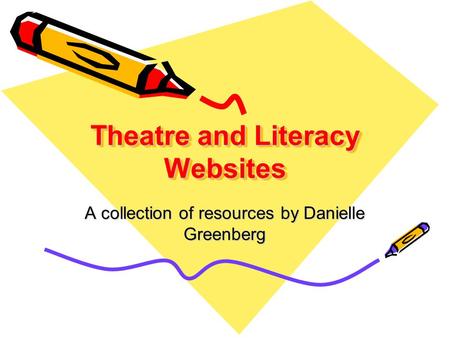 Theatre and Literacy Websites A collection of resources by Danielle Greenberg.