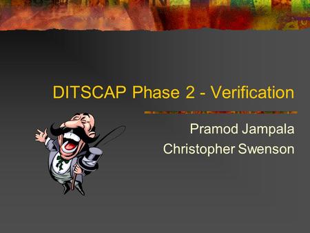 DITSCAP Phase 2 - Verification Pramod Jampala Christopher Swenson.