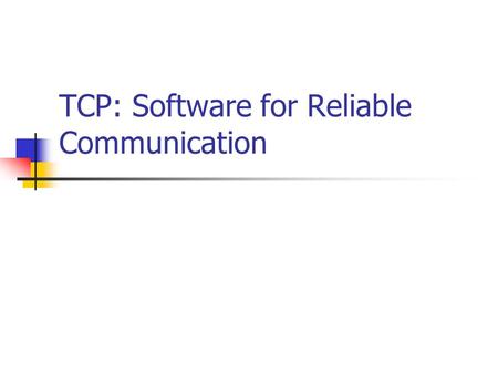 TCP: Software for Reliable Communication. Spring 2002Computer Networks Applications Internet: a Collection of Disparate Networks Different goals: Speed,