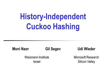 History-Independent Cuckoo Hashing Weizmann Institute Israel Udi WiederMoni NaorGil Segev Microsoft Research Silicon Valley.