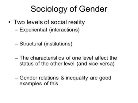 Sociology of Gender Two levels of social reality