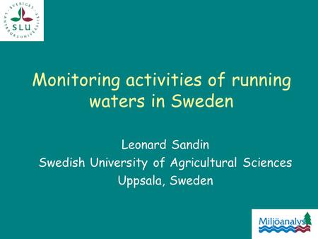 Monitoring activities of running waters in Sweden Leonard Sandin Swedish University of Agricultural Sciences Uppsala, Sweden.