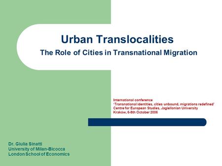 Urban Translocalities The Role of Cities in Transnational Migration Dr. Giulia Sinatti University of Milan-Bicocca London School of Economics International.