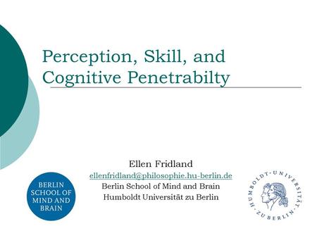 Perception, Skill, and Cognitive Penetrabilty Ellen Fridland Berlin School of Mind and Brain Humboldt Universität.