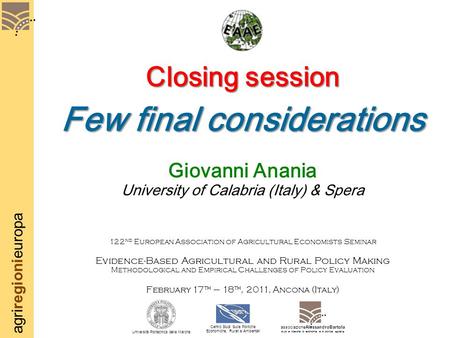 Agriregionieuropa Closing session Few final considerations Giovanni Anania University of Calabria (Italy) & Spera 122 nd European Association of Agricultural.