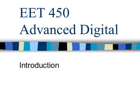 EET 450 Advanced Digital Introduction. The course A discussion of ‘current’ computer hardware and architecture Roughly run as a seminar course A significant.