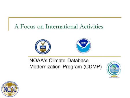 A Focus on International Activities NOAA’s Climate Database Modernization Program (CDMP)